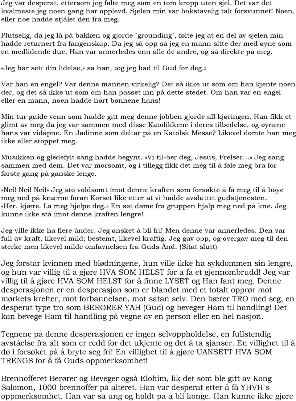 Da jeg så opp så jeg en mann sitte der med øyne som en medlidende due. Han var annerledes enn alle de andre, og så direkte på meg. «Jeg har sett din lidelse,» sa han, «og jeg bad til Gud for deg.