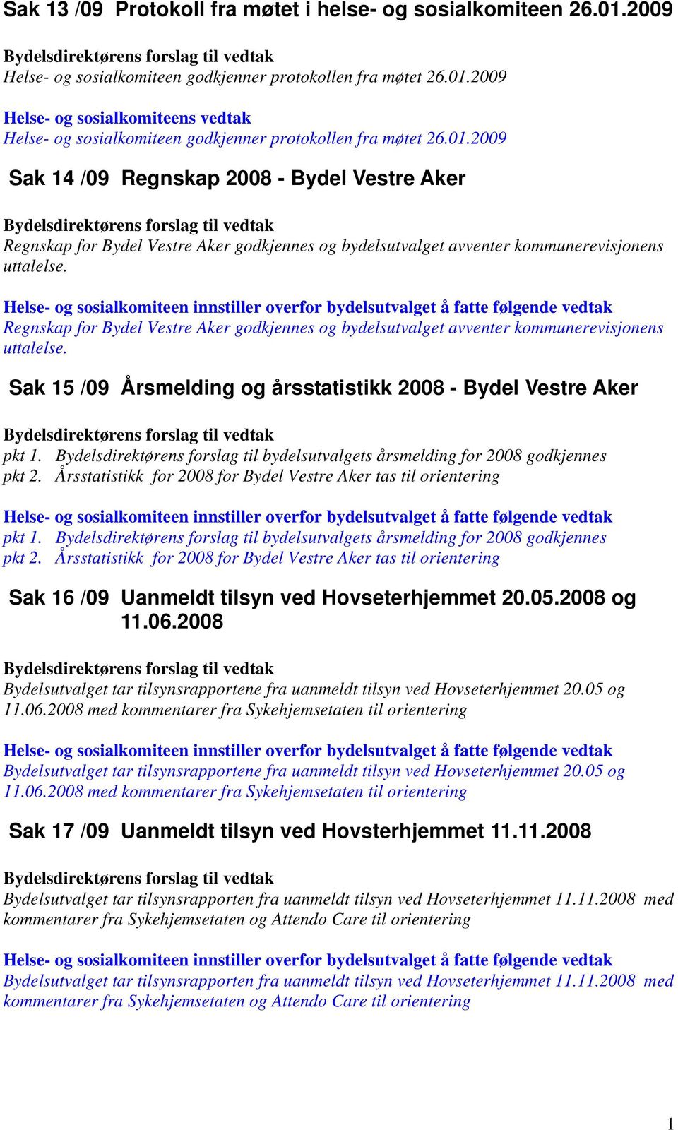 Regnskap for Bydel Vestre Aker godkjennes og bydelsutvalget avventer kommunerevisjonens uttalelse. Sak 15 /09 Årsmelding og årsstatistikk 2008 - Bydel Vestre Aker pkt 1.