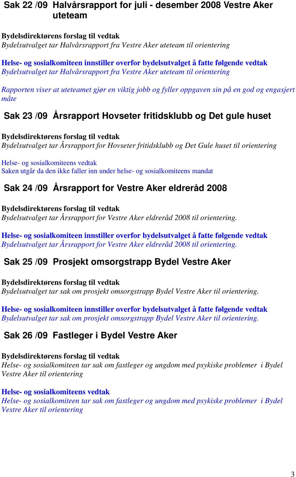 Bydelsutvalget tar Årsrapport for Hovseter fritidsklubb og Det Gule huset til orientering Helse- og sosialkomiteens vedtak Saken utgår da den ikke faller inn under helse- og sosialkomiteens mandat