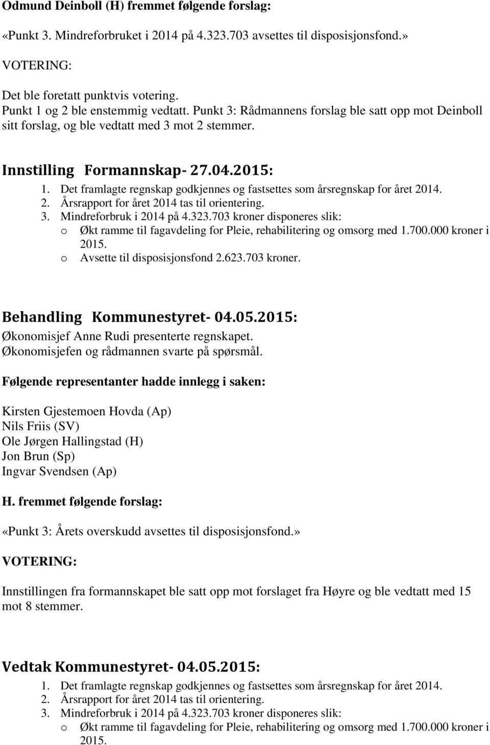 Det framlagte regnskap godkjennes og fastsettes som årsregnskap for året 2014. 2. Årsrapport for året 2014 tas til orientering. 3. Mindreforbruk i 2014 på 4.323.