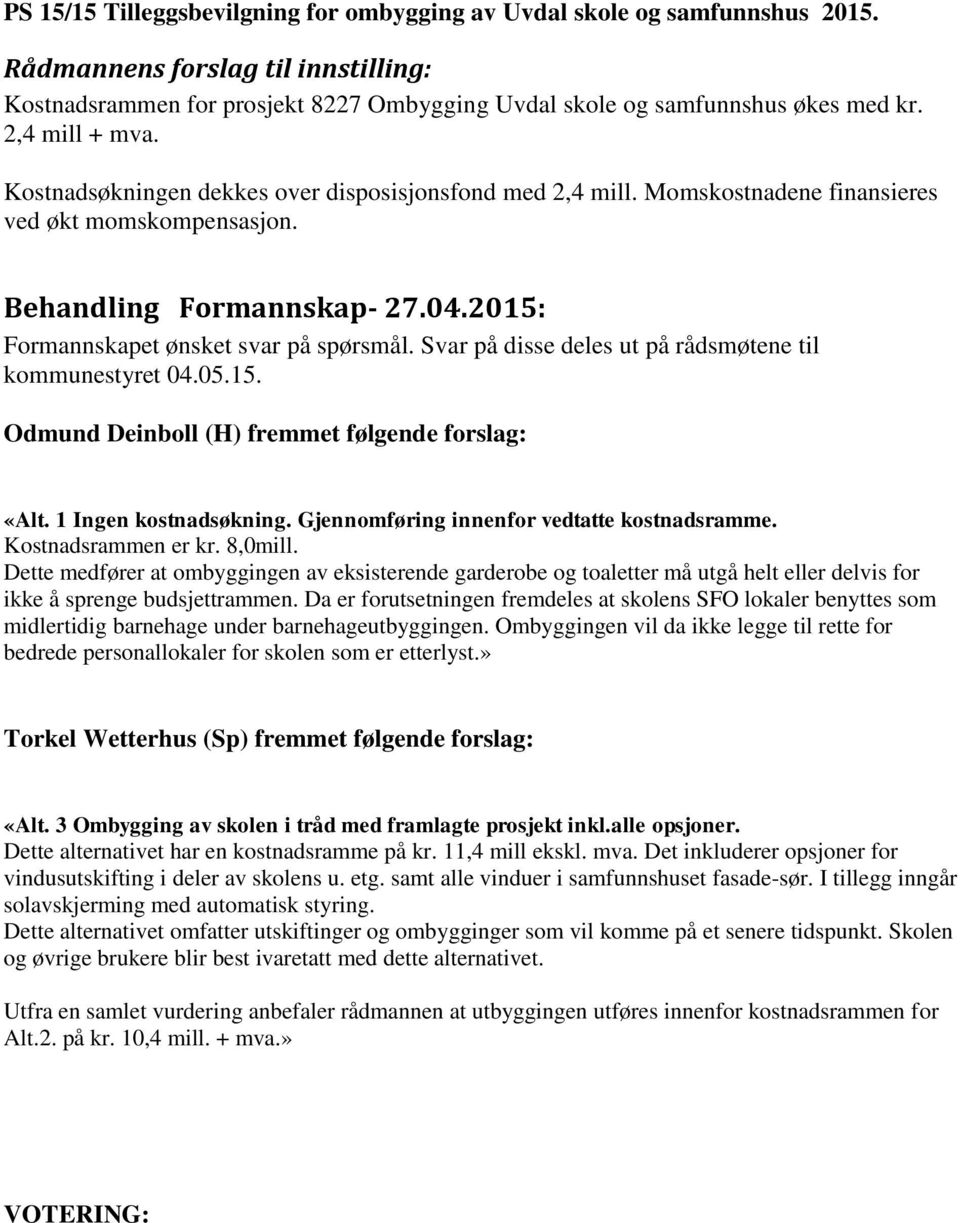 2015: Formannskapet ønsket svar på spørsmål. Svar på disse deles ut på rådsmøtene til kommunestyret 04.05.15. Odmund Deinboll (H) fremmet følgende forslag: «Alt. 1 Ingen kostnadsøkning.