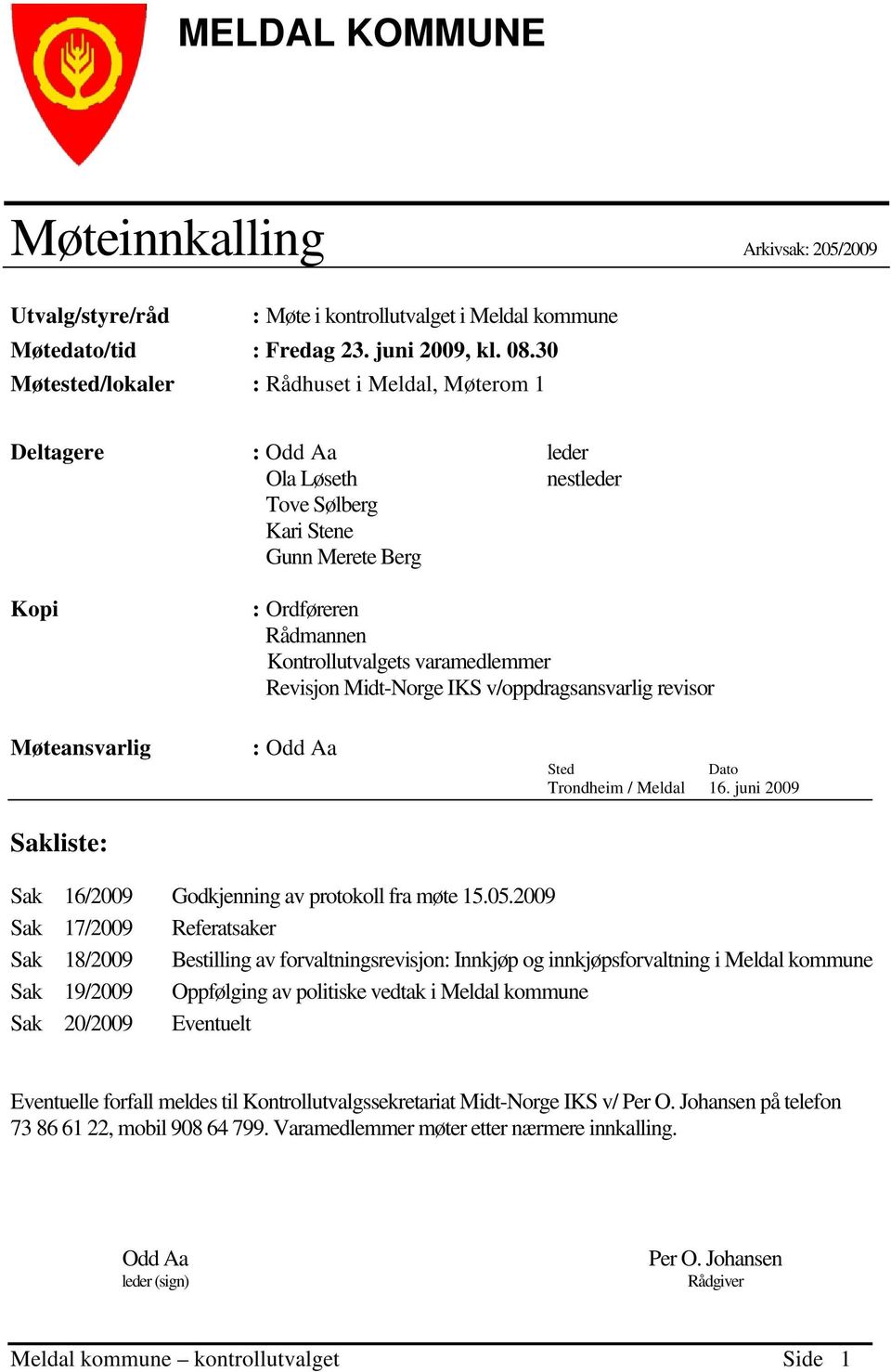 Revisjon Midt-Norge IKS v/oppdragsansvarlig revisor Møteansvarlig Sakliste: : Odd Aa Sted Dato Trondheim / Meldal 16. juni 2009 Sak 16/2009 Godkjenning av protokoll fra møte 15.05.