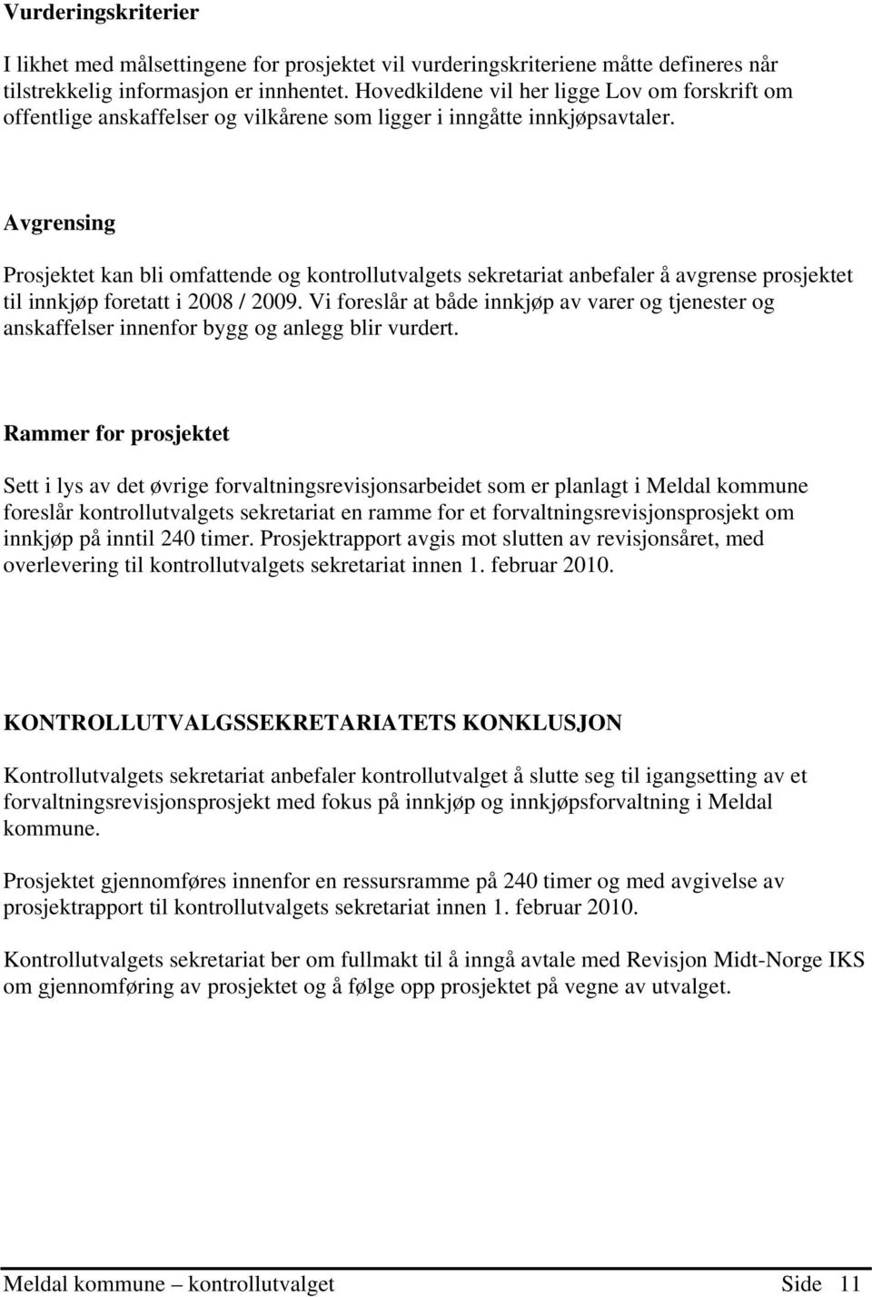 Avgrensing Prosjektet kan bli omfattende og kontrollutvalgets sekretariat anbefaler å avgrense prosjektet til innkjøp foretatt i 2008 / 2009.