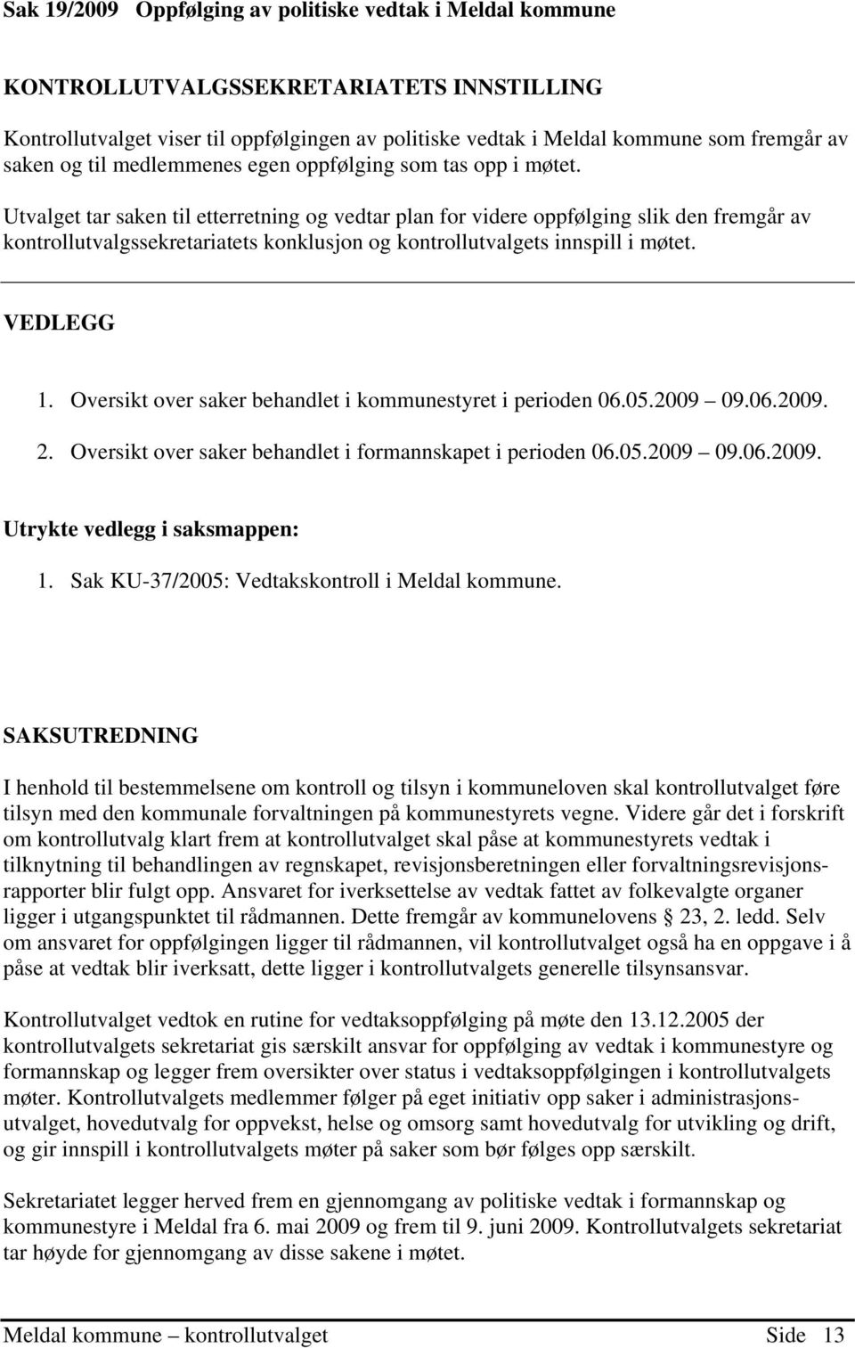 Utvalget tar saken til etterretning og vedtar plan for videre oppfølging slik den fremgår av kontrollutvalgssekretariatets konklusjon og kontrollutvalgets innspill i møtet. VEDLEGG 1.