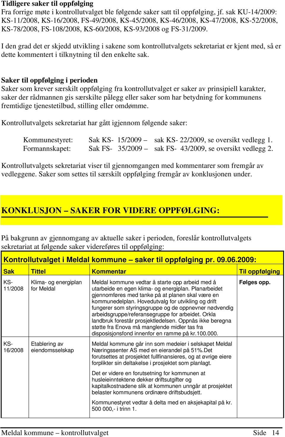 I den grad det er skjedd utvikling i sakene som kontrollutvalgets sekretariat er kjent med, så er dette kommentert i tilknytning til den enkelte sak.