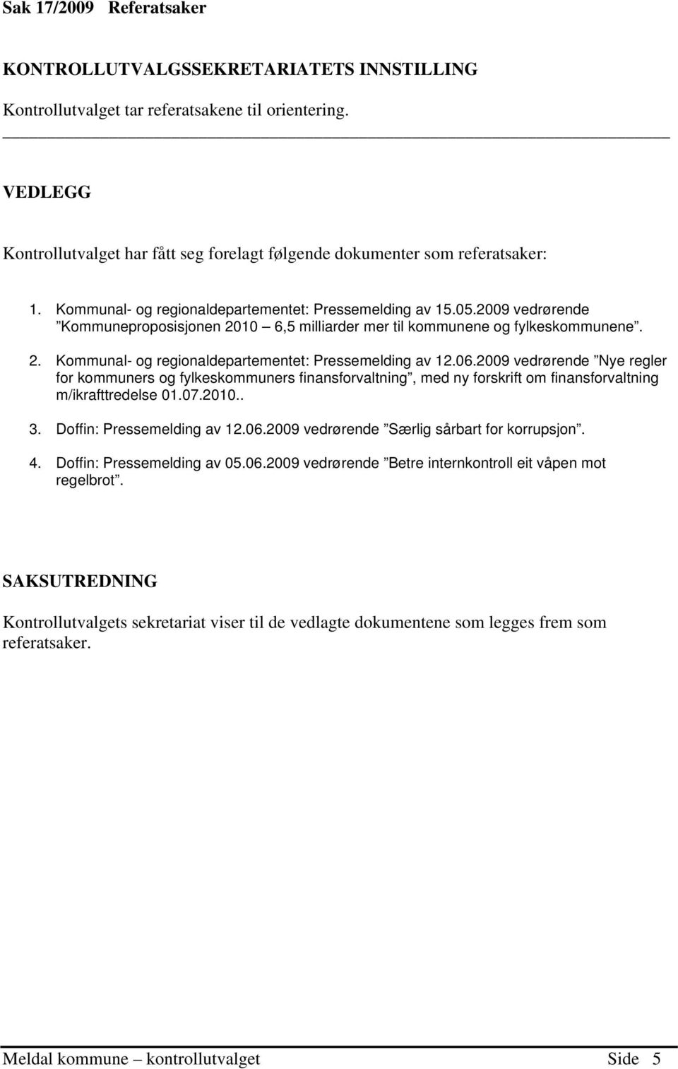 2009 vedrørende Kommuneproposisjonen 2010 6,5 milliarder mer til kommunene og fylkeskommunene. 2. Kommunal- og regionaldepartementet: Pressemelding av 12.06.