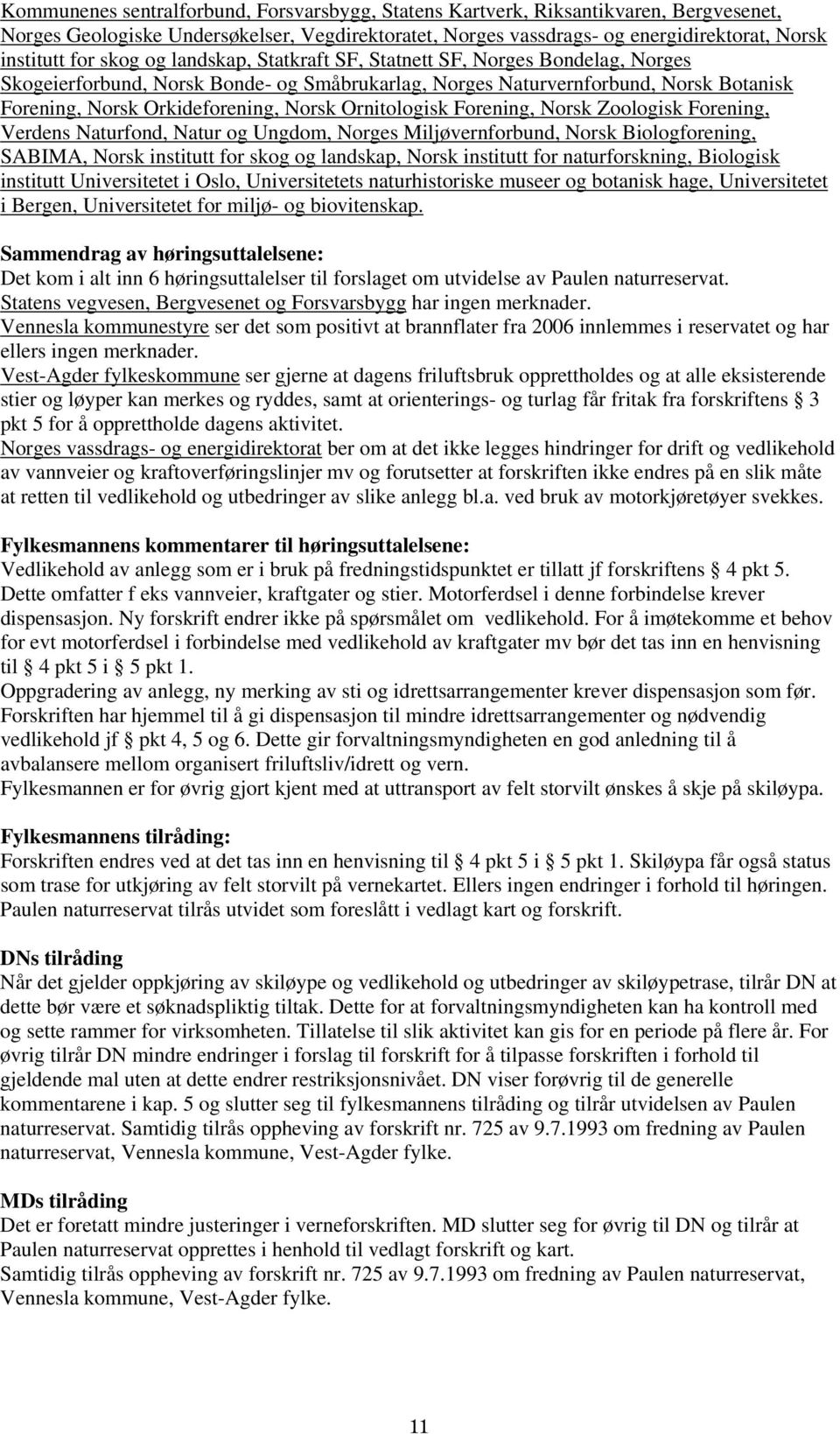 Ornitologisk Forening, Norsk Zoologisk Forening, Verdens Naturfond, Natur og Ungdom, Norges Miljøvernforbund, Norsk Biologforening, SABIMA, Norsk institutt for skog og landskap, Norsk institutt for