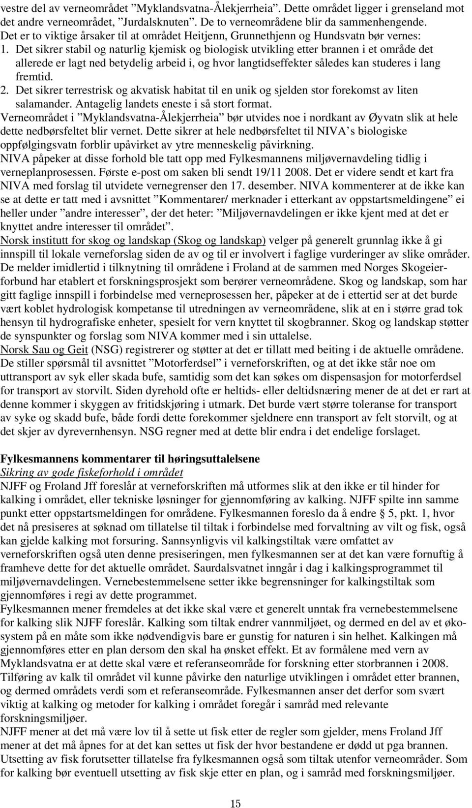 Det sikrer stabil og naturlig kjemisk og biologisk utvikling etter brannen i et område det allerede er lagt ned betydelig arbeid i, og hvor langtidseffekter således kan studeres i lang fremtid. 2.