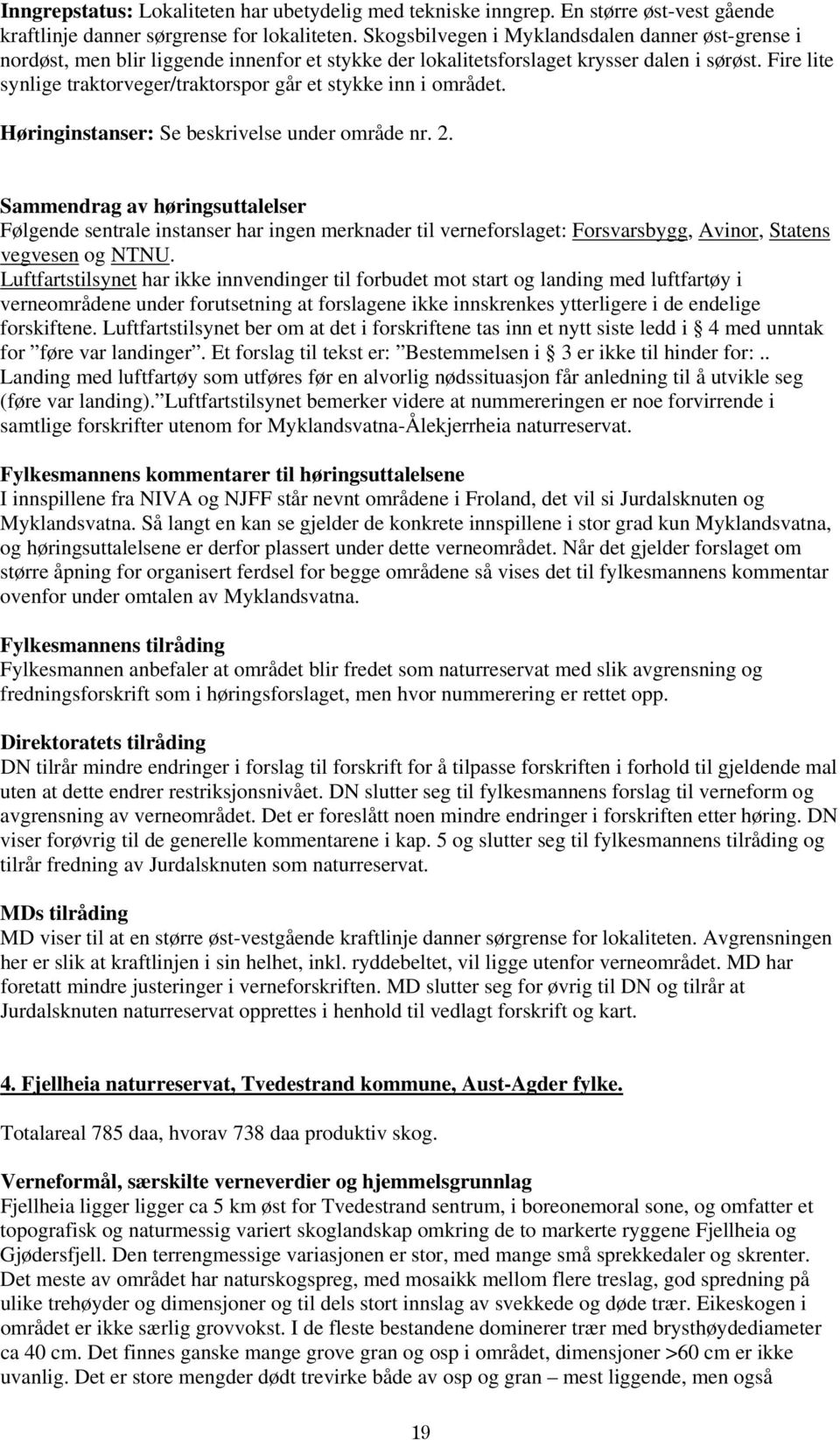 Fire lite synlige traktorveger/traktorspor går et stykke inn i området. Høringinstanser: Se beskrivelse under område nr. 2.