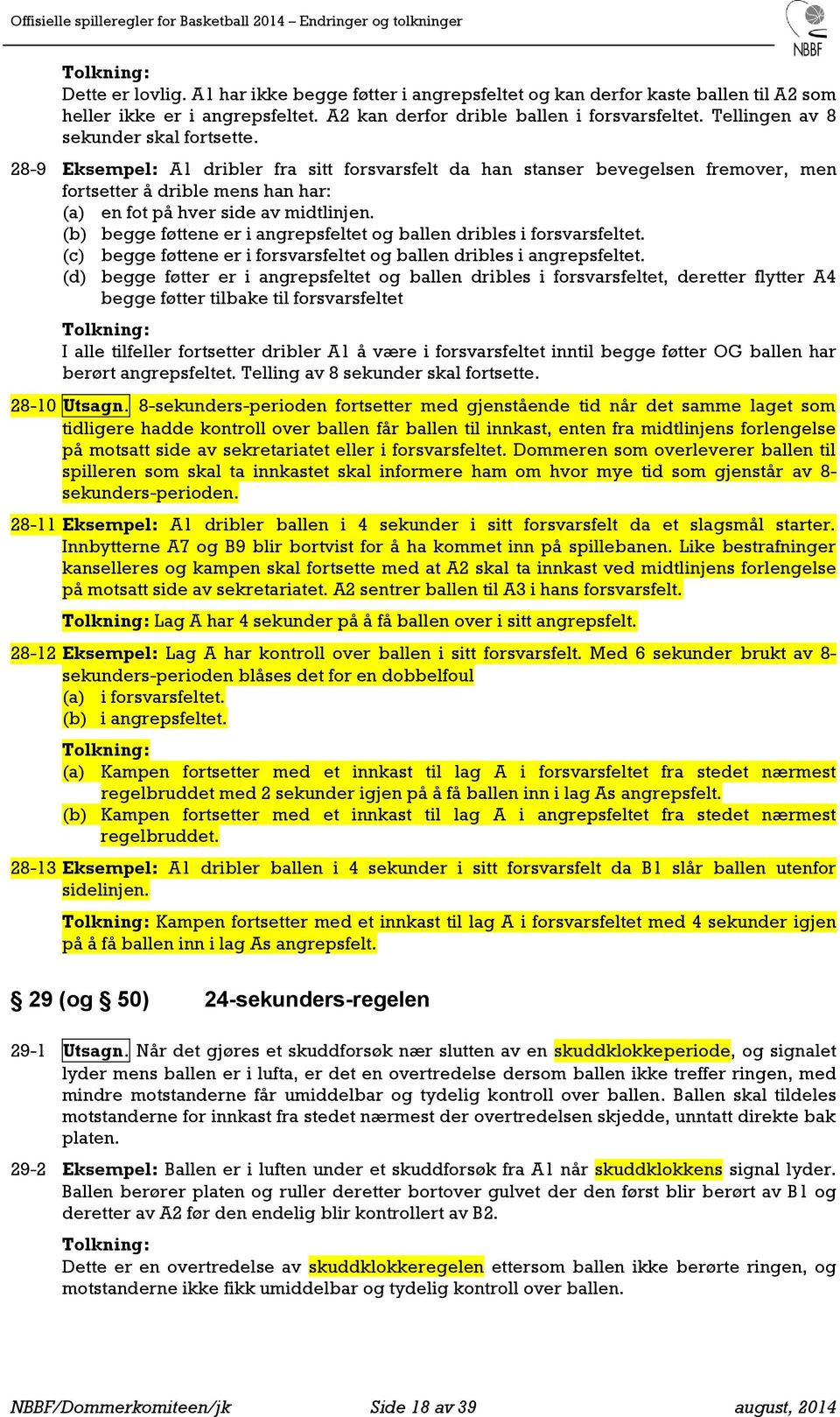 (b) begge føttene er i angrepsfeltet og ballen dribles i forsvarsfeltet. (c) begge føttene er i forsvarsfeltet og ballen dribles i angrepsfeltet.