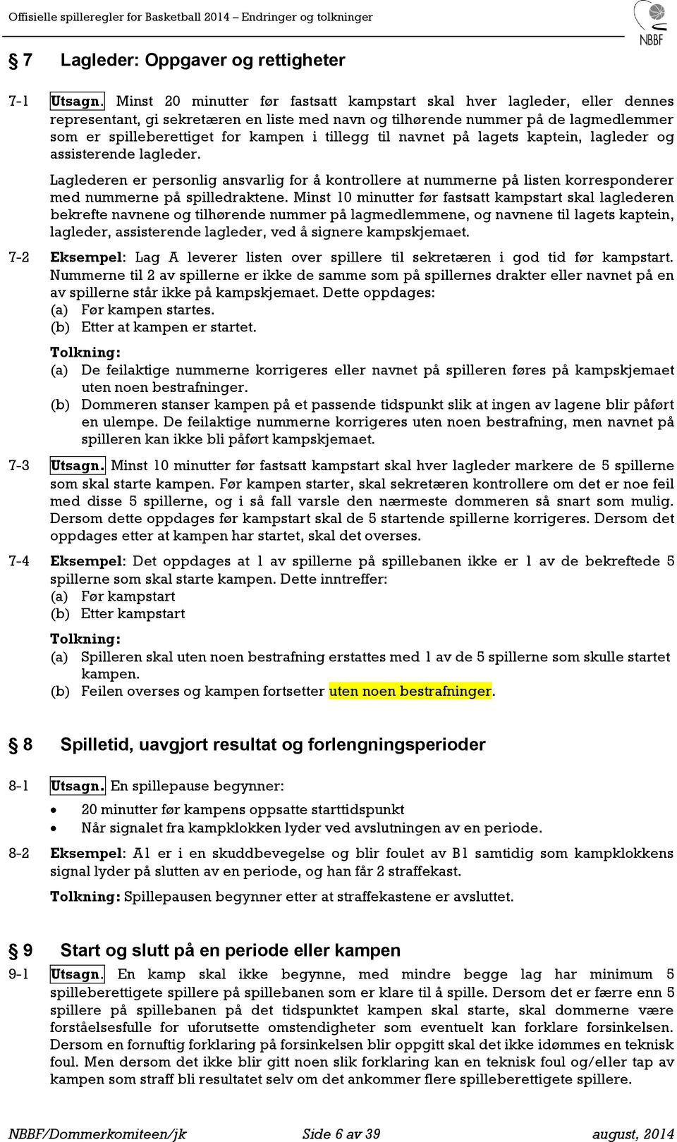 tillegg til navnet på lagets kaptein, lagleder og assisterende lagleder. Laglederen er personlig ansvarlig for å kontrollere at nummerne på listen korresponderer med nummerne på spilledraktene.