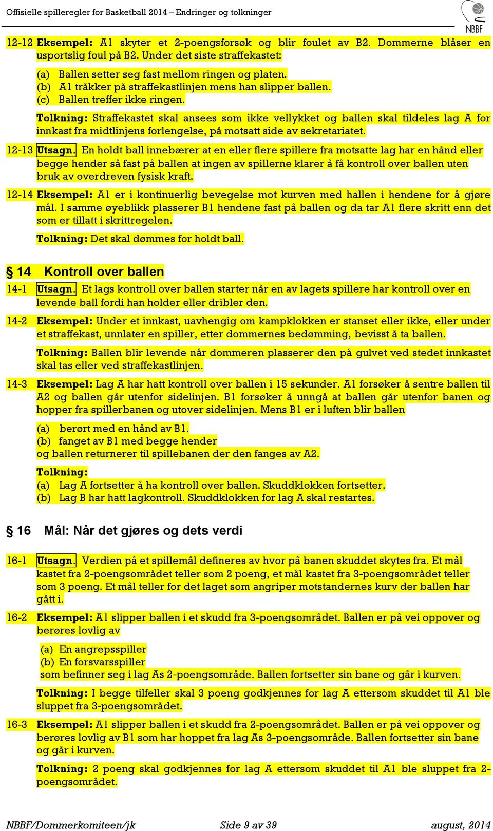 Straffekastet skal ansees som ikke vellykket og ballen skal tildeles lag A for innkast fra midtlinjens forlengelse, på motsatt side av sekretariatet. 12-13 Utsagn.