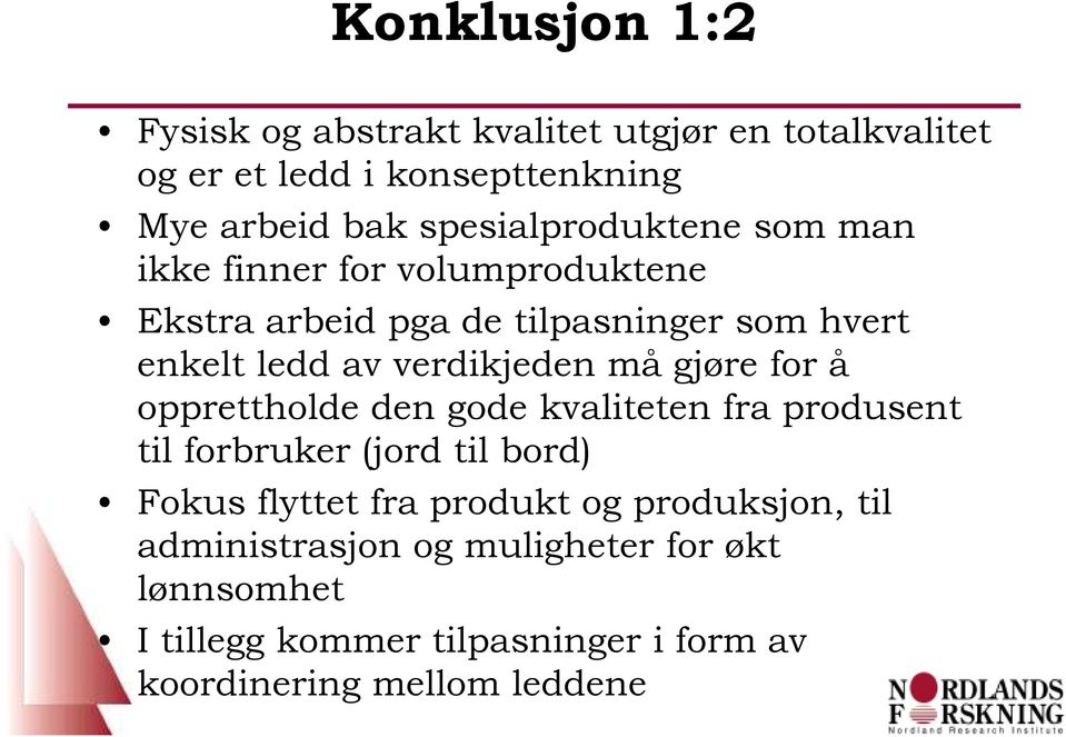 verdikjeden må gjøre for å opprettholde den gode kvaliteten fra produsent til forbruker (jord til bord) Fokus flyttet fra