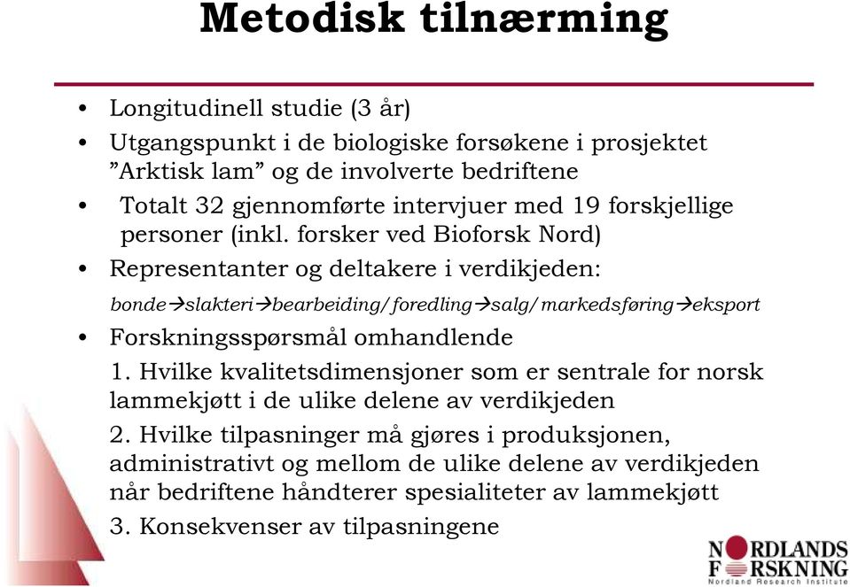 forsker ved Bioforsk Nord) Representanter og deltakere i verdikjeden: bonde slakteri bearbeiding/foredling salg/markedsføring eksport Forskningsspørsmål omhandlende 1.