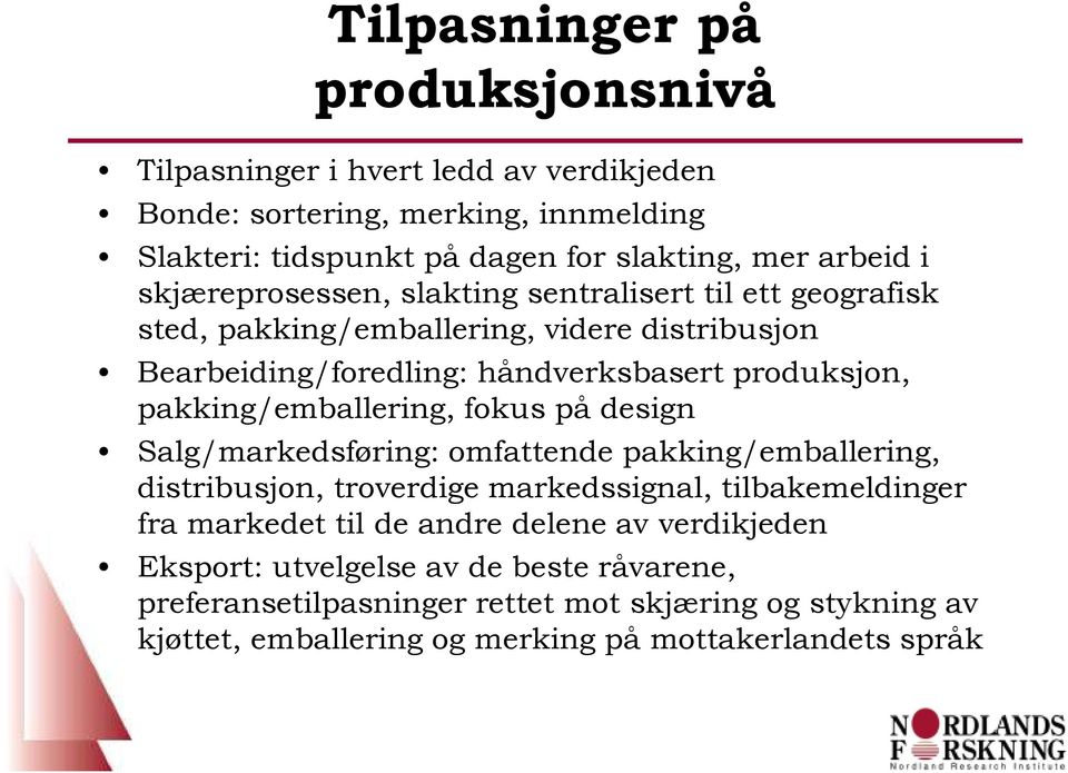 pakking/emballering, fokus på design Salg/markedsføring: omfattende pakking/emballering, distribusjon, troverdige markedssignal, tilbakemeldinger fra markedet til de