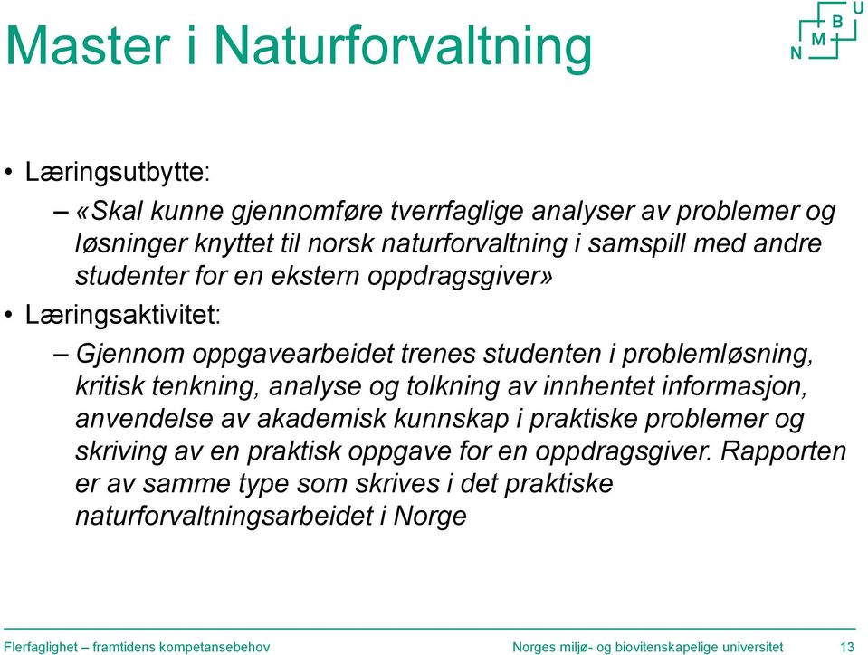 problemløsning, kritisk tenkning, analyse og tolkning av innhentet informasjon, anvendelse av akademisk kunnskap i praktiske problemer og