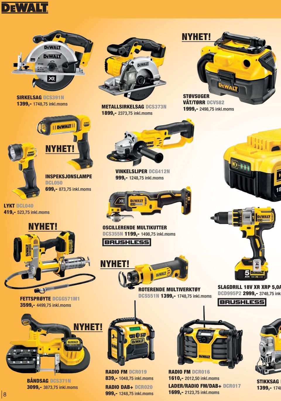 moms NYHET! FETTSPRØYTE DCGG571M1 3599,- 4499,75 inkl.moms ROTERENDE MULTIVERKTØY DCS551N 1399,- 1748,75 inkl.moms SLAGDRILL 18V XR XRP 5,0A DCD995P2 2999,- 3748,75 inkl NYHET!