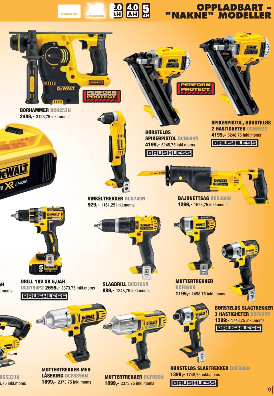 moms DRILL 18V XR 5,0AH DCD790P2 2699,- 3373,75 inkl.moms SLAGDRILL DCD785N 999,- 1248,75 inkl.moms MUTTERTREKKER DCF880N 1199,- 1498,75 inkl.