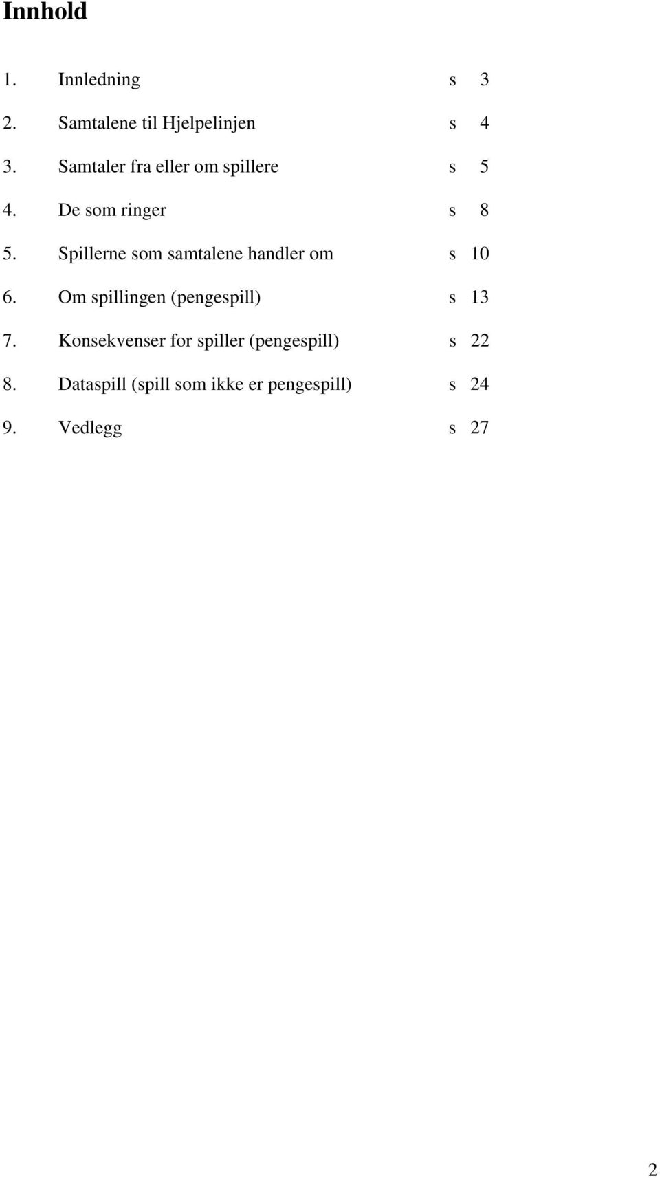 Spillerne som samtalene handler om s 10 6. Om spillingen (pengespill) s 13 7.