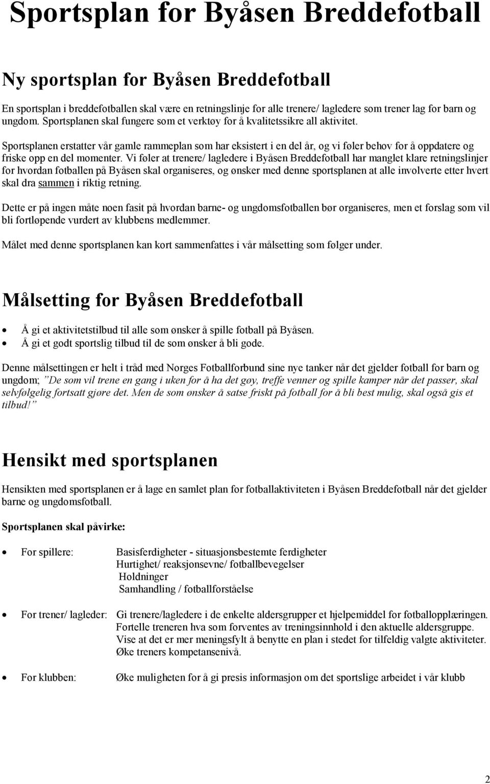 Sportsplanen erstatter vår gamle rammeplan som har eksistert i en del år, og vi føler behov for å oppdatere og friske opp en del momenter.