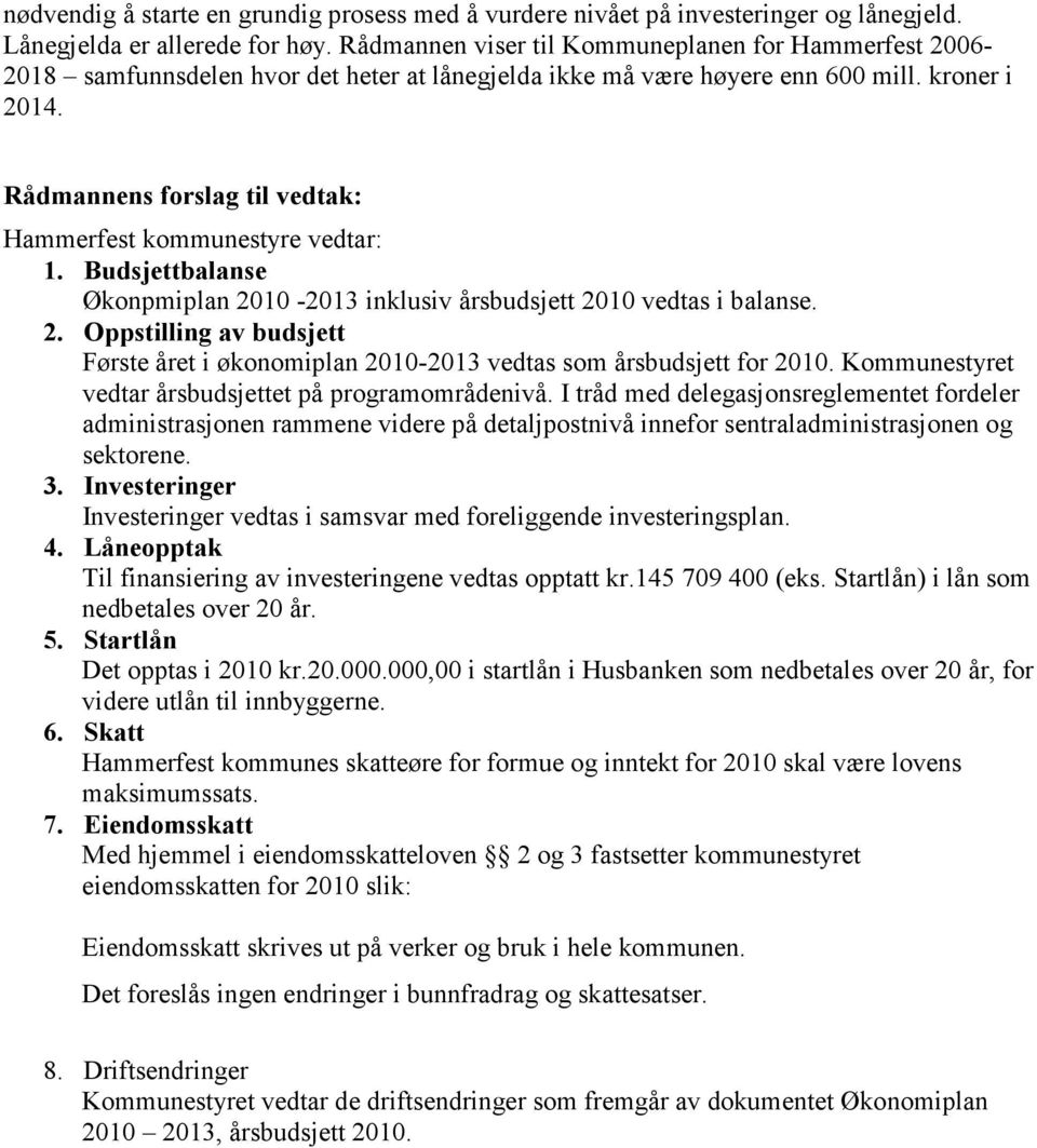 Rådmannens forslag til vedtak: Hammerfest kommunestyre vedtar: 1. Budsjettbalanse Økonpmiplan 2010-2013 inklusiv årsbudsjett 2010 vedtas i balanse. 2. Oppstilling av budsjett Første året i økonomiplan 2010-2013 vedtas som årsbudsjett for 2010.