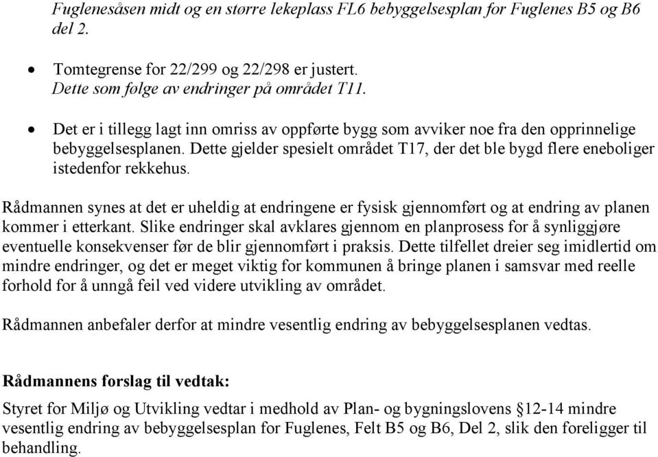 Rådmannen synes at det er uheldig at endringene er fysisk gjennomført og at endring av planen kommer i etterkant.