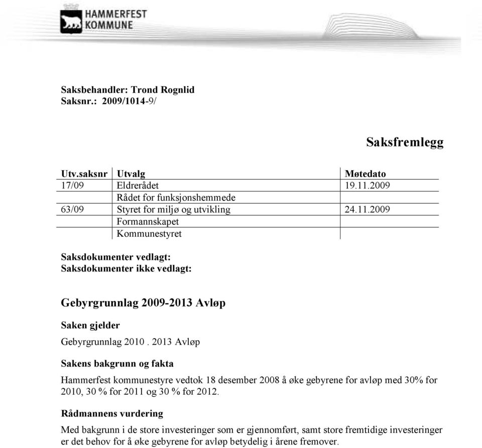 2009 Formannskapet Kommunestyret Saksdokumenter vedlagt: Saksdokumenter ikke vedlagt: Gebyrgrunnlag 2009-2013 Avløp Saken gjelder Gebyrgrunnlag 2010.