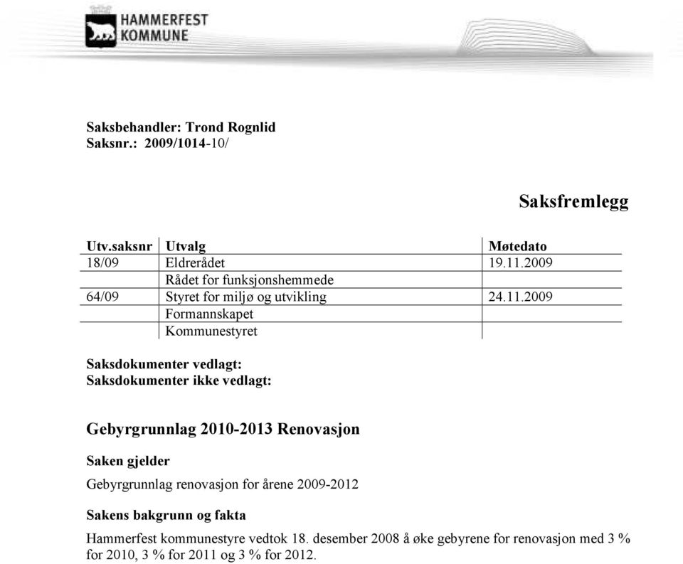 2009 Formannskapet Kommunestyret Saksdokumenter vedlagt: Saksdokumenter ikke vedlagt: Gebyrgrunnlag 2010-2013 Renovasjon Saken