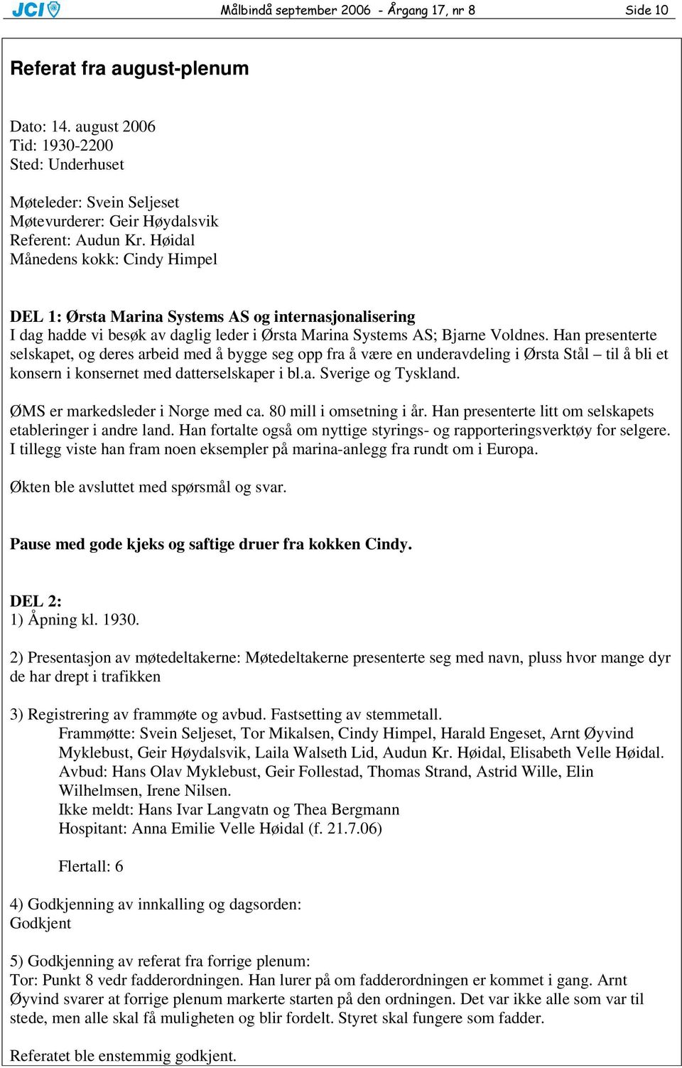 Han presenterte selskapet, og deres arbeid med å bygge seg opp fra å være en underavdeling i Ørsta Stål til å bli et konsern i konsernet med datterselskaper i bl.a. Sverige og Tyskland.