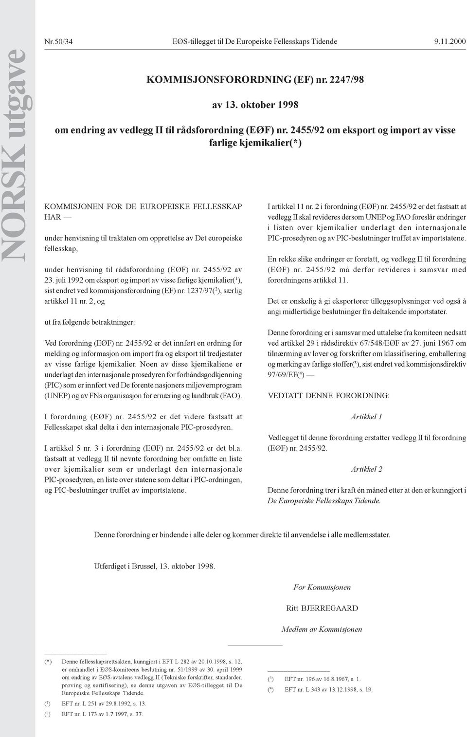 til rådsforordning (EØF) nr. 2455/92 av 23. juli 1992 om eksport og import av visse farlige kjemikalier( 1 ), sist endret ved kommisjonsforordning (EF) nr. 1237/97( 2 ), særlig artikkel 11 nr.