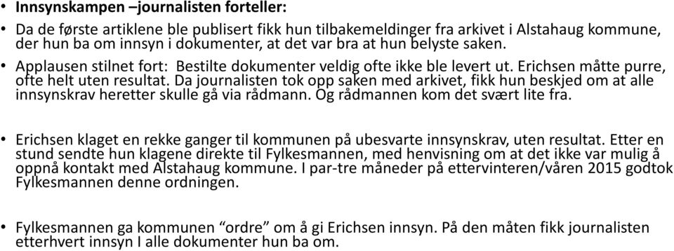 Da journalisten tok opp saken med arkivet, fikk hun beskjed om at alle innsynskrav heretter skulle gå via rådmann. Og rådmannen kom det svært lite fra.