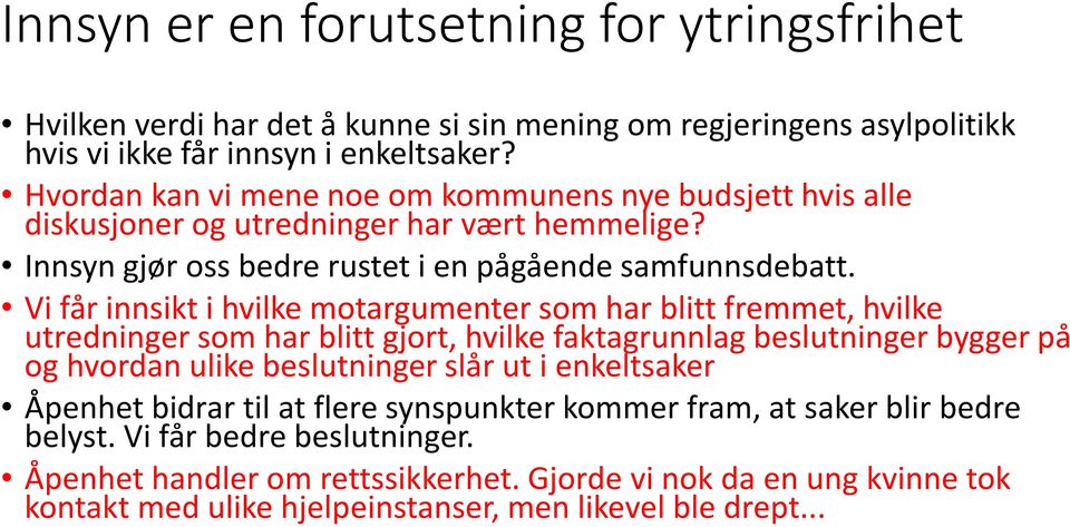 Vi fa r innsikt i hvilke motargumenter som har blitt fremmet, hvilke utredninger som har blitt gjort, hvilke faktagrunnlag beslutninger bygger pa og hvordan ulike beslutninger sla r ut i