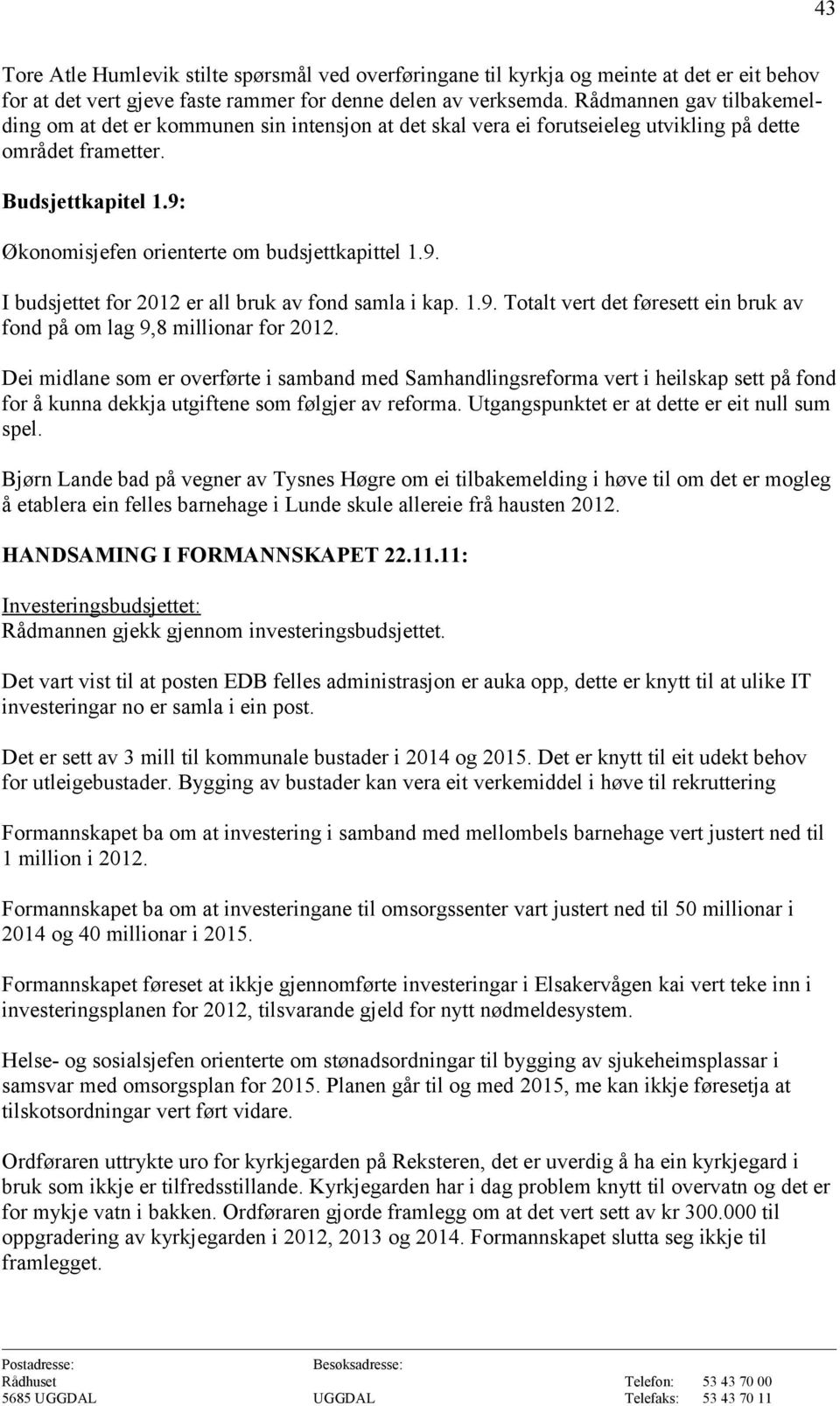 9: Økonomisjefen orienterte om budsjettkapittel 1.9. I budsjettet for 2012 er all bruk av fond samla i kap. 1.9. Totalt vert det føresett ein bruk av fond på om lag 9,8 millionar for 2012.