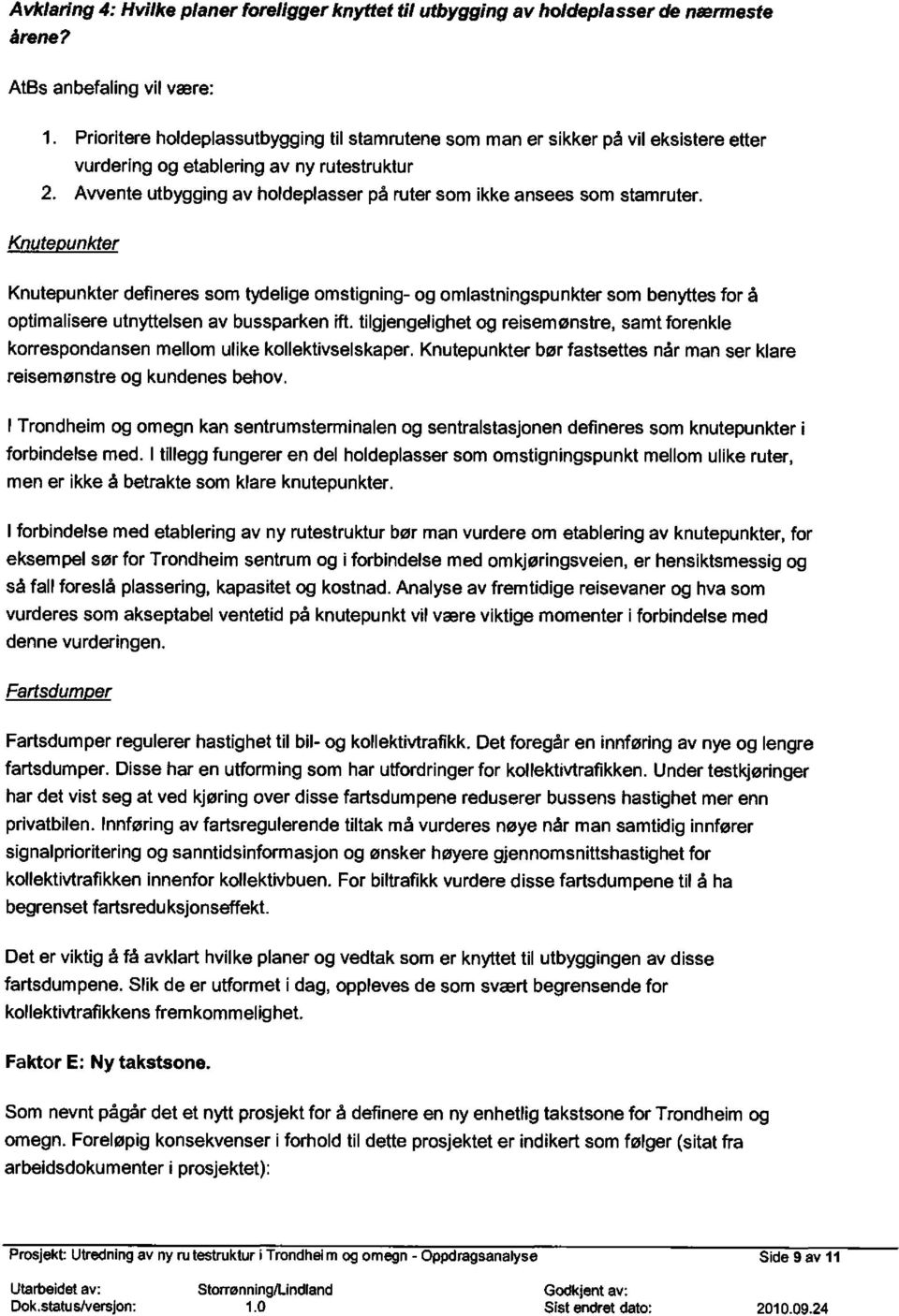 ruter som ikke ansees som stamruter Knutepunkter Knutepunkter defineres som tydelige omstigning- og omlastningspunkter som benyttes for å optimalisere utnyttelsen av bussparken [ft tilgjengelighet og