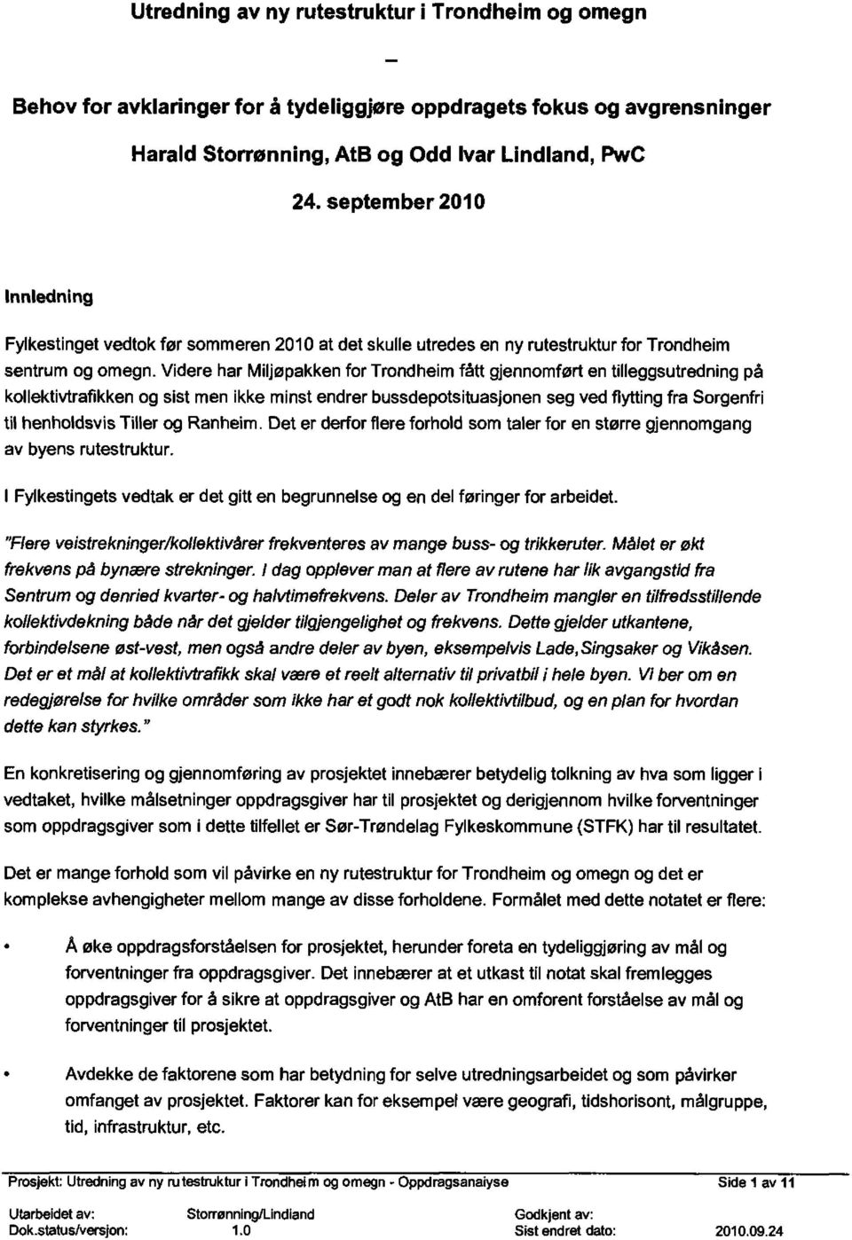 kollektivtrafikken og sist men ikke minst endrer bussdepotsituasjonen seg ved flytting fra Sorgenfri til henholdsvis Tiller og Ranheirn Det er derfor fiere forhold som taler for en større gjennomgang