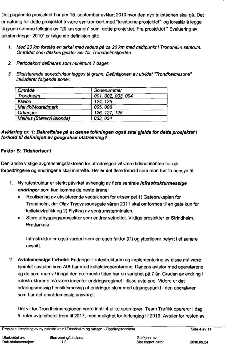 midtpunkt i Trondheim sentrum Området som dekkes gjelder sør for Trondheimsfjorden 2 Periodekort defineres som minimum 7 dager 3 Eksisterende sonestruktur legges til grunn Definisjonen av utvidet