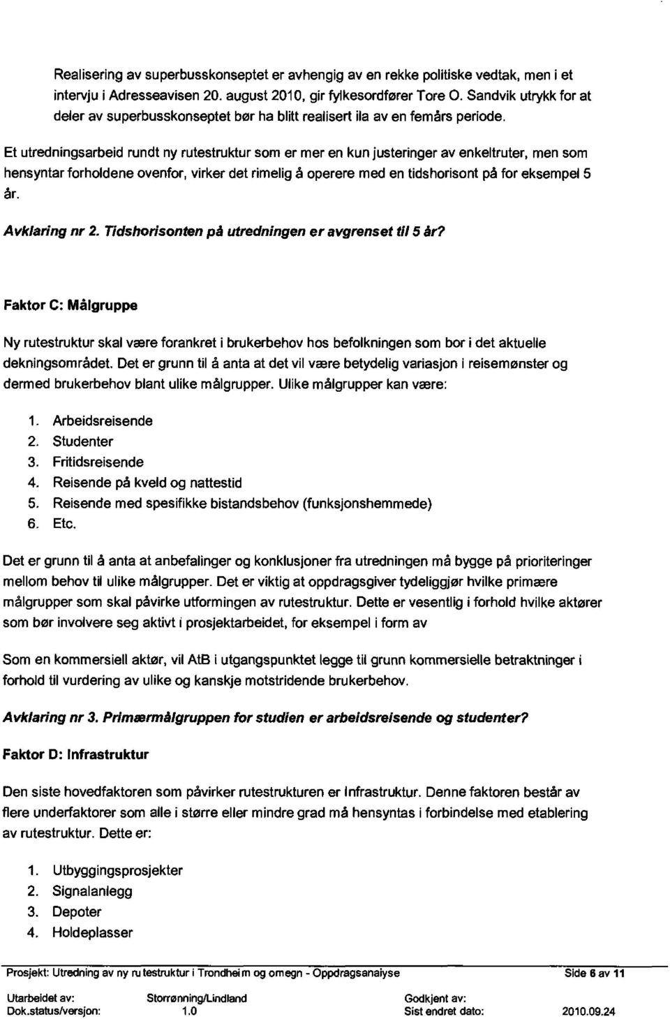 operere med en tidshorisont på for eksempel 5 år Avklaring nr 2 Tidshorisonten på utredningen er avgrenset til 5 år?