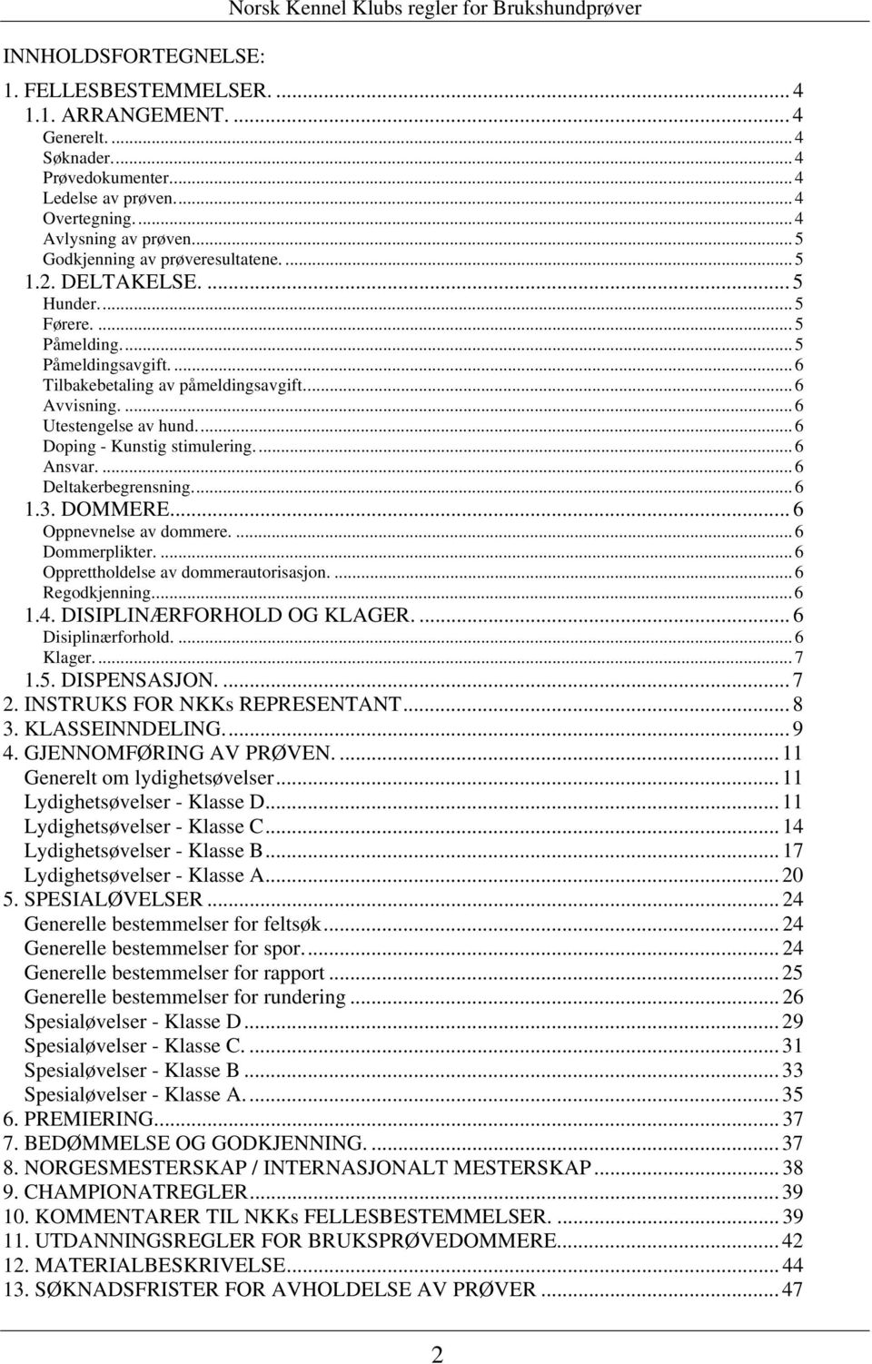 ..6 Doping - Kunstig stimulering...6 Ansvar....6 Deltakerbegrensning...6 1.3. DOMMERE... 6 Oppnevnelse av dommere....6 Dommerplikter....6 Opprettholdelse av dommerautorisasjon....6 Regodkjenning...6 1.4.