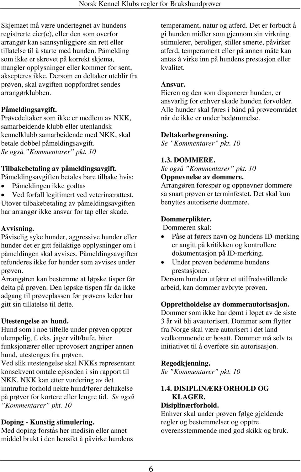 Påmeldingsavgift. Prøvedeltaker som ikke er medlem av NKK, samarbeidende klubb eller utenlandsk kennelklubb samarbeidende med NKK, skal betale dobbel påmeldingsavgift. Se også Kommentarer pkt.