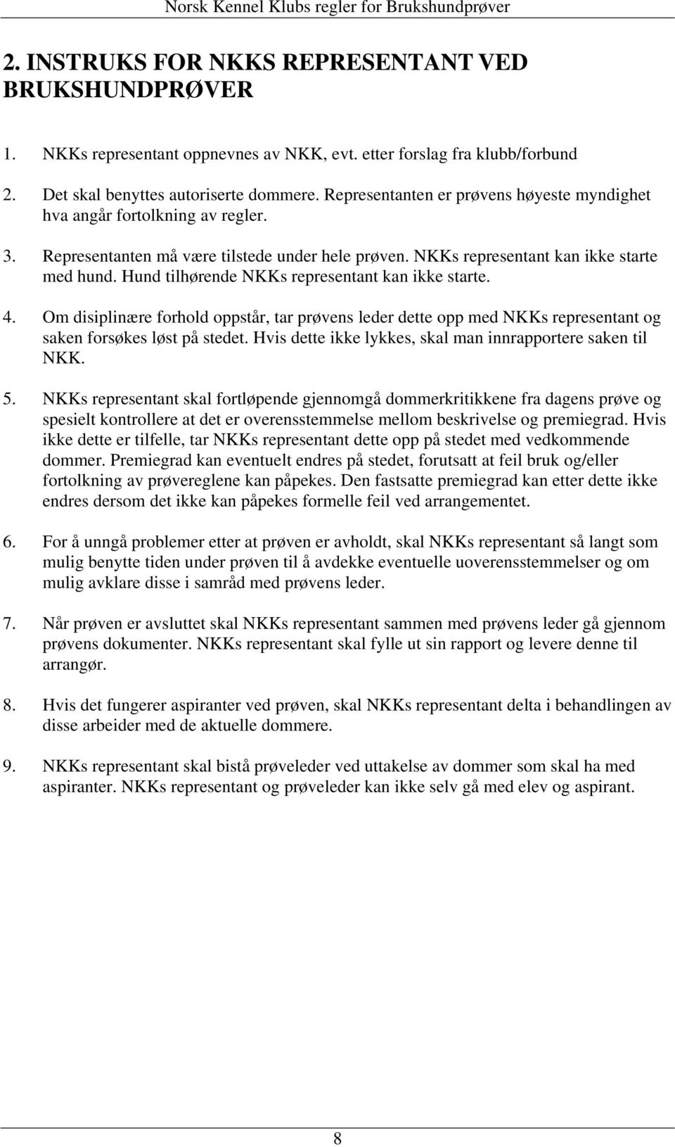 Hund tilhørende NKKs representant kan ikke starte. 4. Om disiplinære forhold oppstår, tar prøvens leder dette opp med NKKs representant og saken forsøkes løst på stedet.