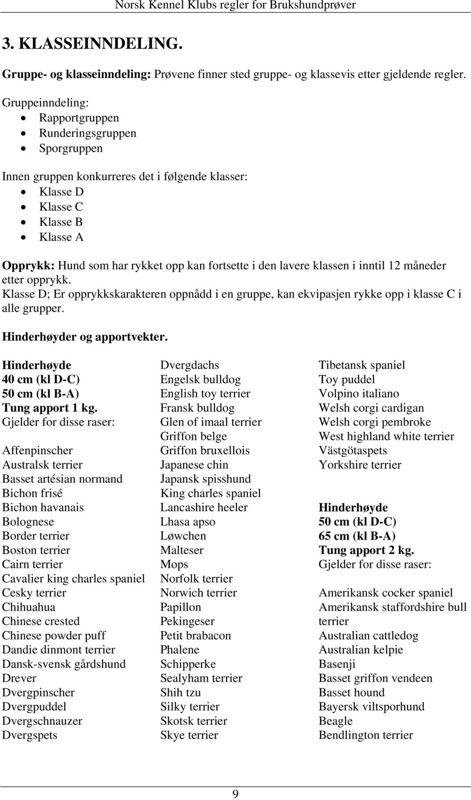 den lavere klassen i inntil 12 måneder etter opprykk. Klasse D; Er opprykkskarakteren oppnådd i en gruppe, kan ekvipasjen rykke opp i klasse C i alle grupper. Hinderhøyder og apportvekter.