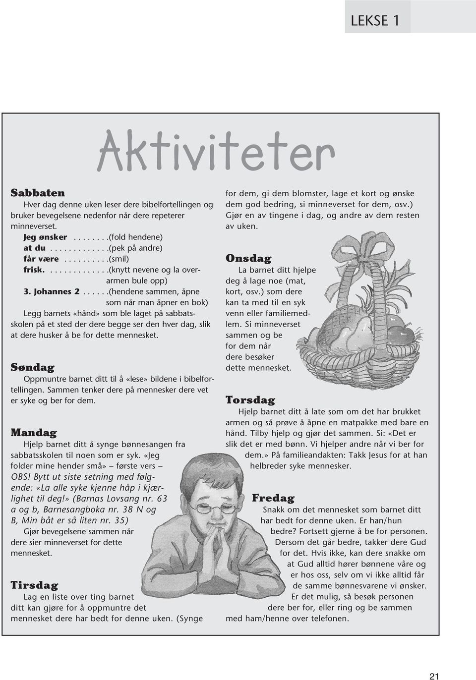 .....(hendene sammen, åpne som når man åpner en bok) Legg barnets «hånd» som ble laget på sabbatsskolen på et sted der dere begge ser den hver dag, slik at dere husker å be for dette mennesket.