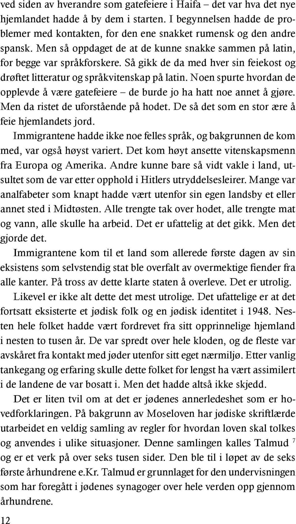 Noen spurte hvordan de opplevde å være gatefeiere de burde jo ha hatt noe annet å gjøre. Men da ristet de uforstående på hodet. De så det som en stor ære å feie hjemlandets jord.