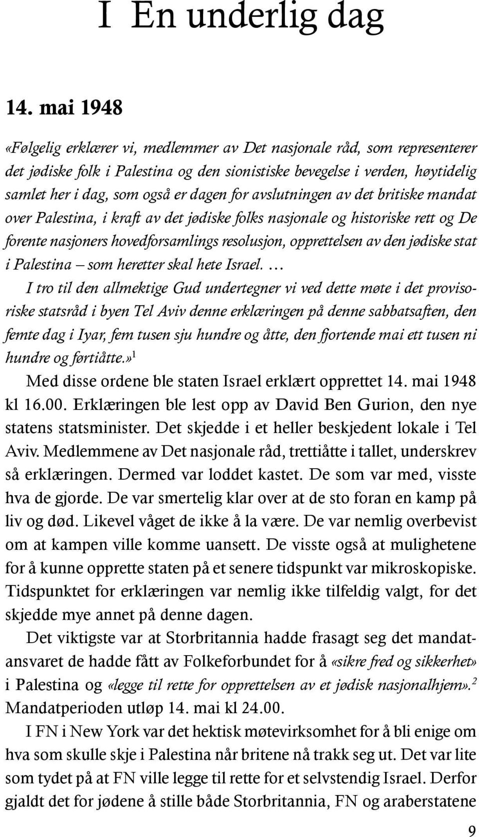 for avslutningen av det britiske mandat over Palestina, i kraft av det jødiske folks nasjonale og historiske rett og De forente nasjoners hovedforsamlings resolusjon, opprettelsen av den jødiske stat