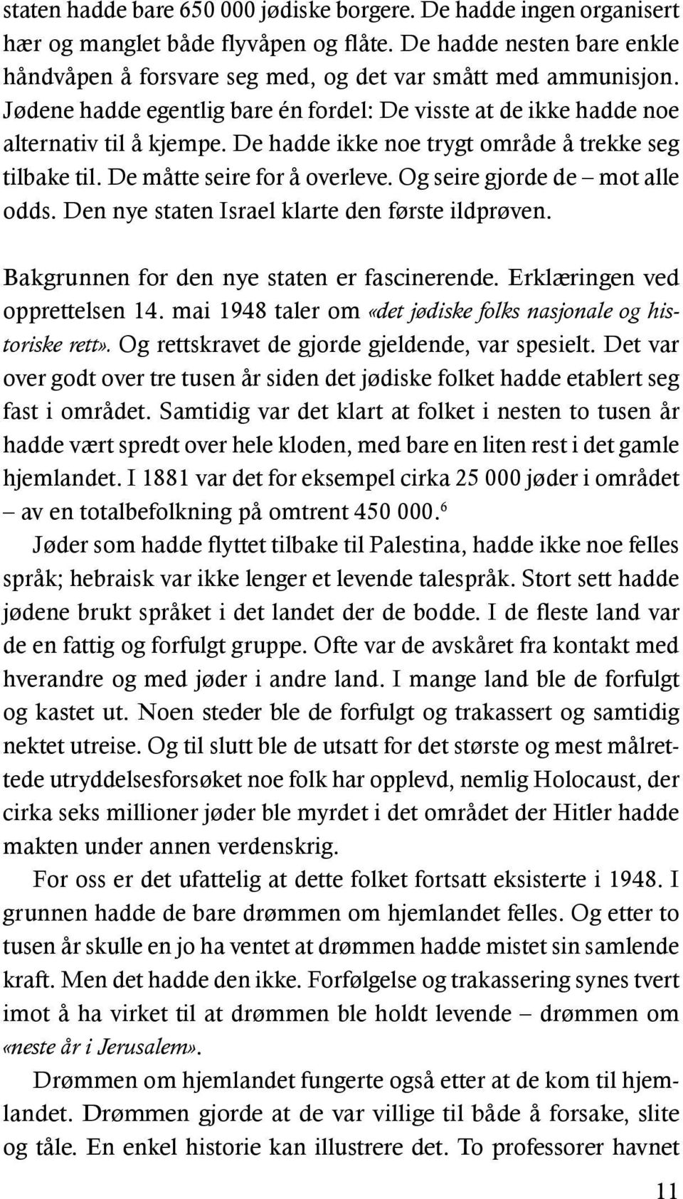 Og seire gjorde de mot alle odds. Den nye staten Israel klarte den første ildprøven. Bakgrunnen for den nye staten er fascinerende. Erklæringen ved opprettelsen 14.