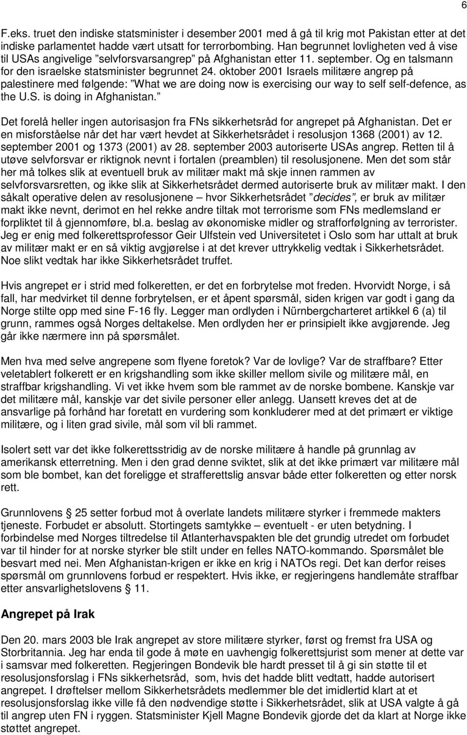 oktober 2001 Israels militære angrep på palestinere med følgende: What we are doing now is exercising our way to self self-defence, as the U.S. is doing in Afghanistan.