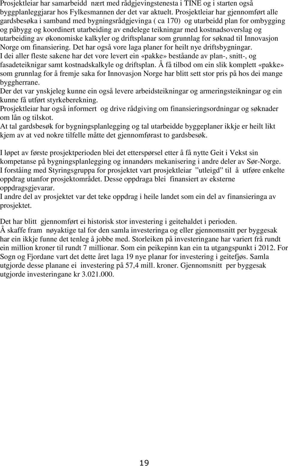 kostnadsoverslag og utarbeiding av økonomiske kalkyler og driftsplanar som grunnlag for søknad til Innovasjon Norge om finansiering. Det har også vore laga planer for heilt nye driftsbygningar.