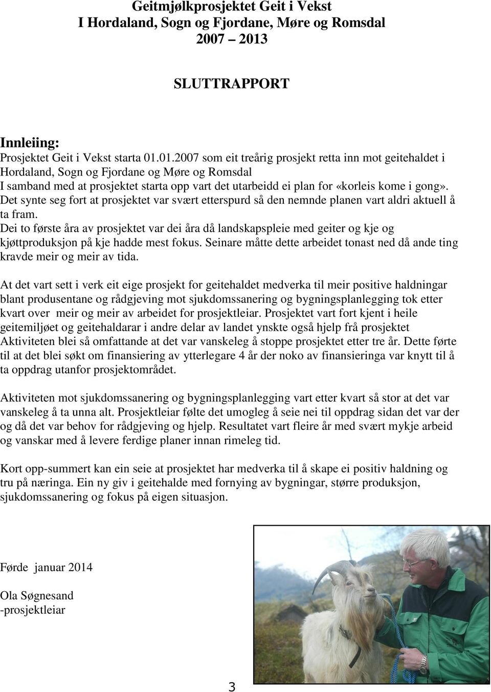 01.2007 som eit treårig prosjekt retta inn mot geitehaldet i Hordaland, Sogn og Fjordane og Møre og Romsdal I samband med at prosjektet starta opp vart det utarbeidd ei plan for «korleis kome i gong».