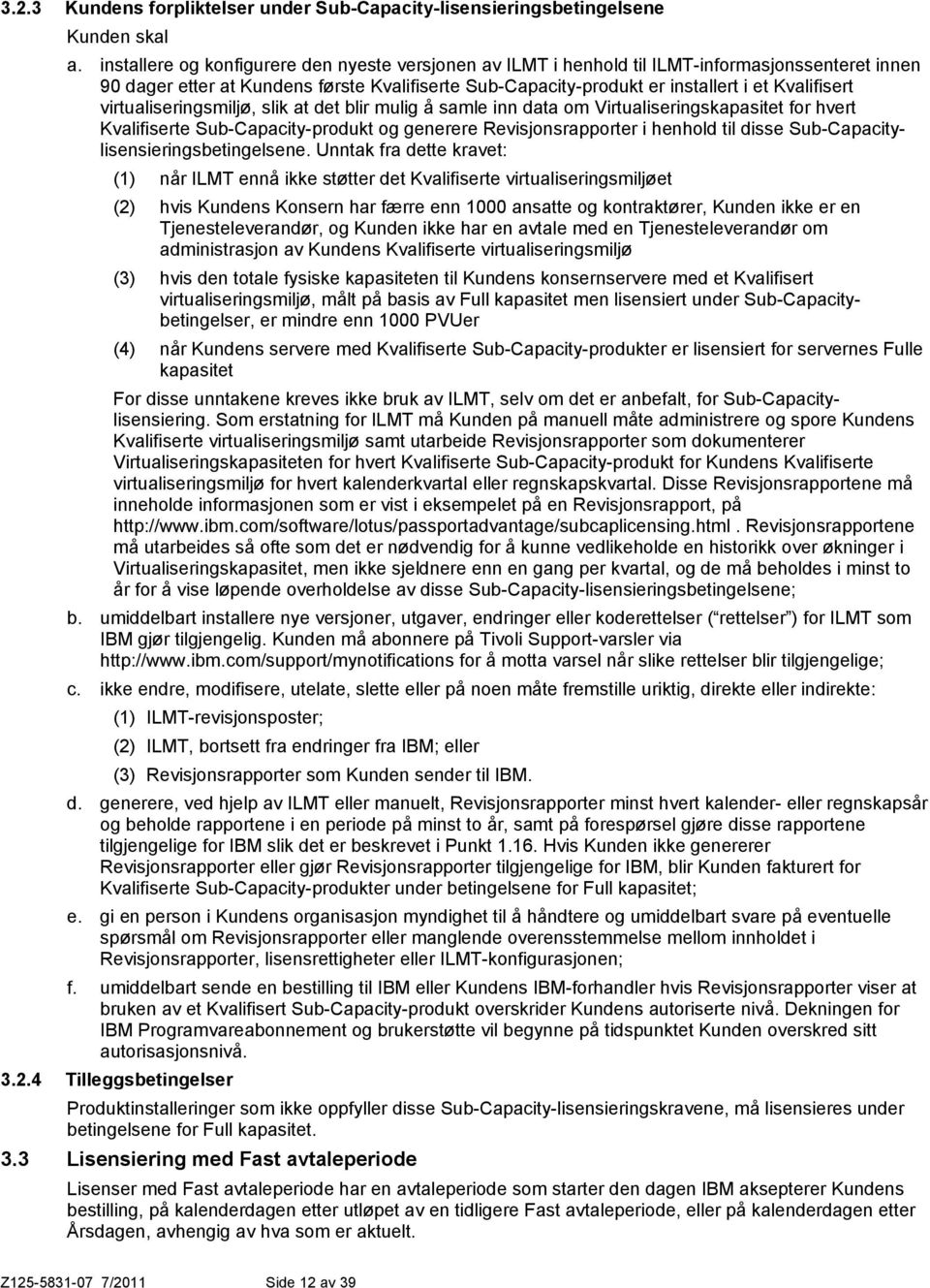 virtualiseringsmiljø, slik at det blir mulig å samle inn data om Virtualiseringskapasitet for hvert Kvalifiserte Sub-Capacity-produkt og generere Revisjonsrapporter i henhold til disse