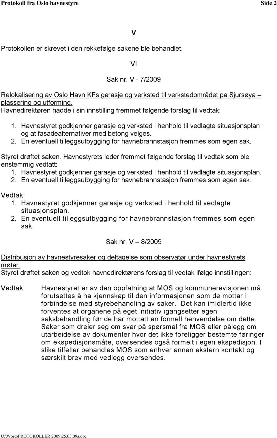 Havnestyret godkjenner garasje og verksted i henhold til vedlagte situasjonsplan og at fasadealternativer med betong velges. 2.